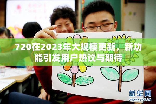 720在2023年大规模更新，新功能引发用户热议与期待