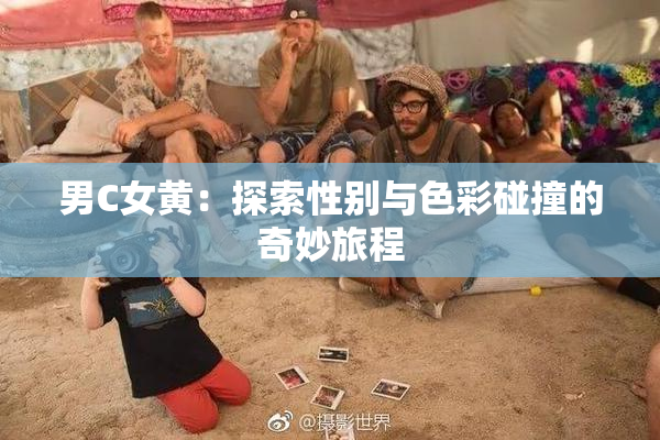 男C女黄：探索性别与色彩碰撞的奇妙旅程