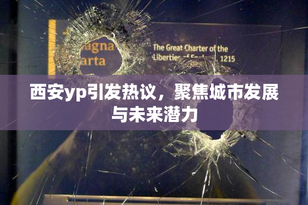 西安yp引发热议，聚焦城市发展与未来潜力