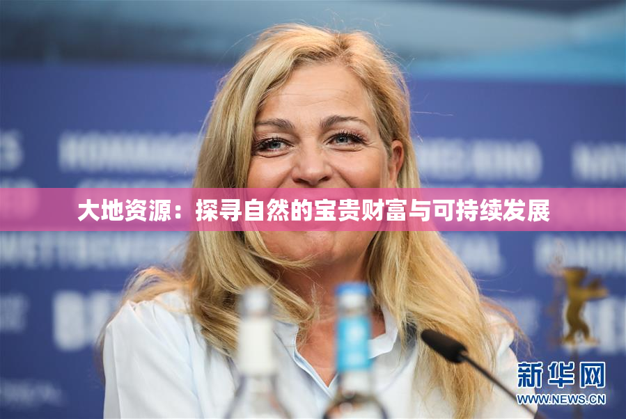 大地资源：探寻自然的宝贵财富与可持续发展