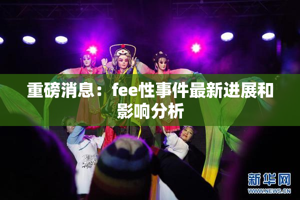重磅消息：fee性事件最新进展和影响分析