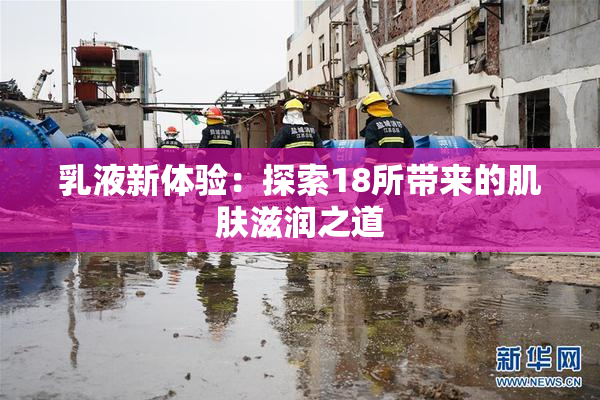 乳液新体验：探索18所带来的肌肤滋润之道