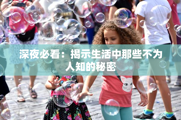 深夜必看：揭示生活中那些不为人知的秘密