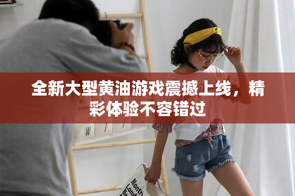 全新大型黄油游戏震撼上线，精彩体验不容错过