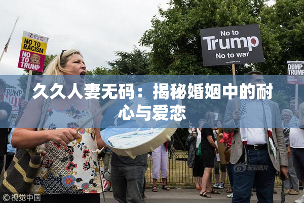 久久人妻无码：揭秘婚姻中的耐心与爱恋