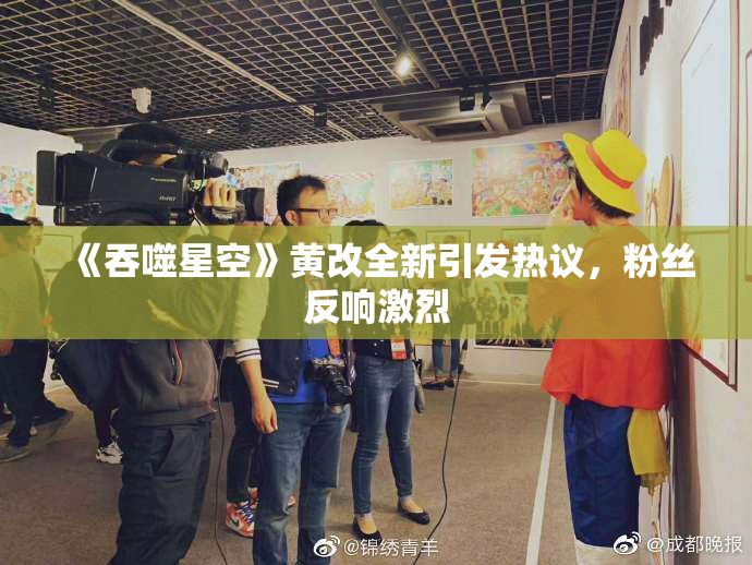《吞噬星空》黄改全新引发热议，粉丝反响激烈
