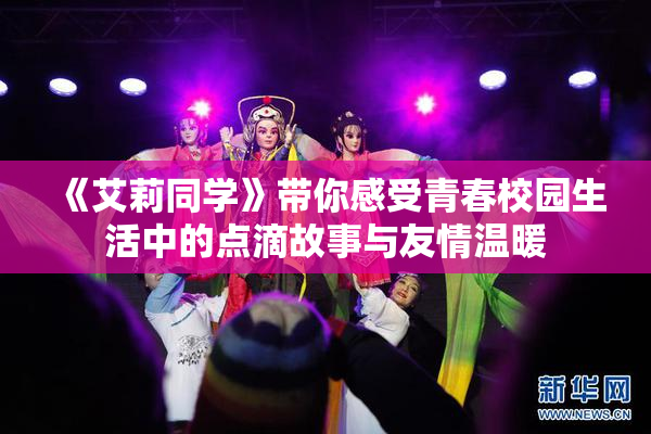 《艾莉同学》带你感受青春校园生活中的点滴故事与友情温暖