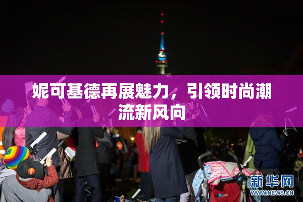 妮可基德再展魅力，引领时尚潮流新风向
