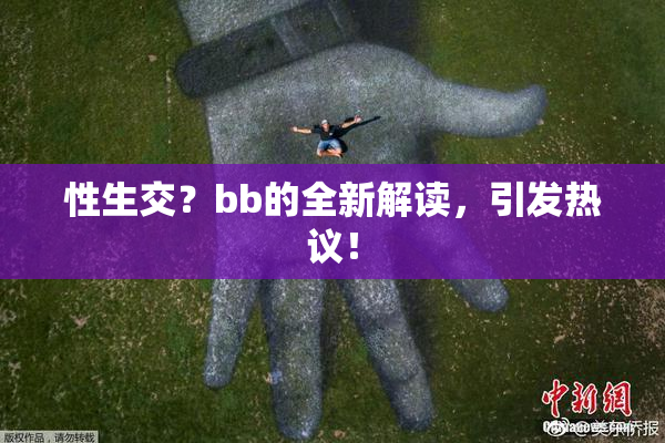 性生交？bb的全新解读，引发热议！