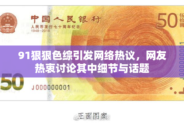 91狠狠色综引发网络热议，网友热衷讨论其中细节与话题