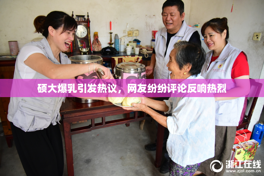 硕大爆乳引发热议，网友纷纷评论反响热烈