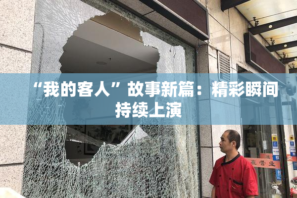 “我的客人”故事新篇：精彩瞬间持续上演