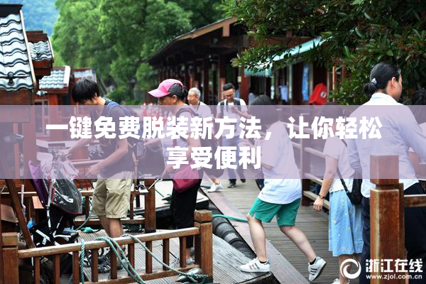 一键免费脱装新方法，让你轻松享受便利