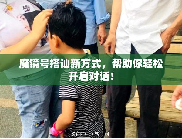 魔镜号搭讪新方式，帮助你轻松开启对话！