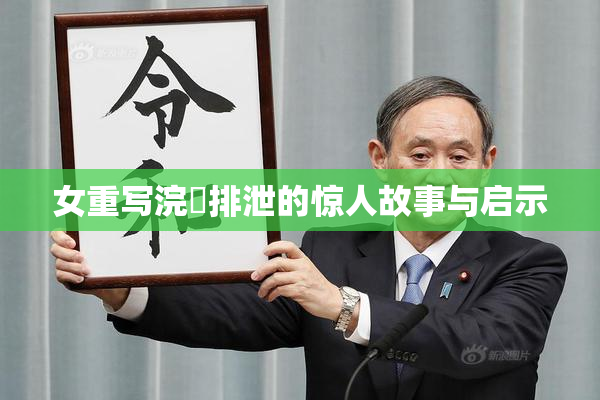 女重写浣腸排泄的惊人故事与启示