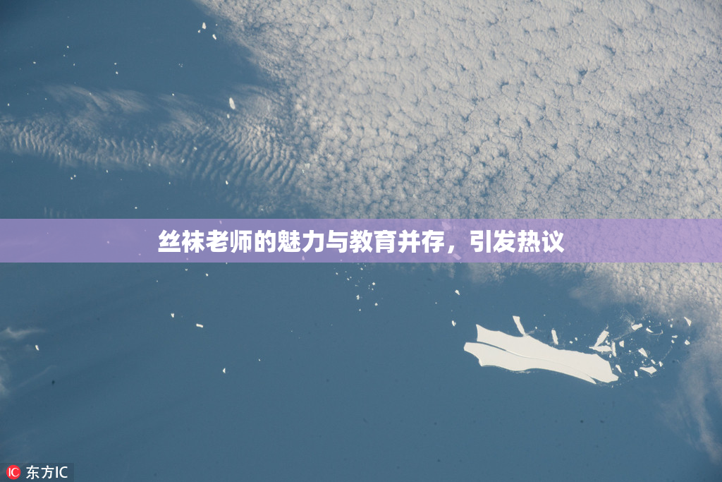 丝袜老师的魅力与教育并存，引发热议