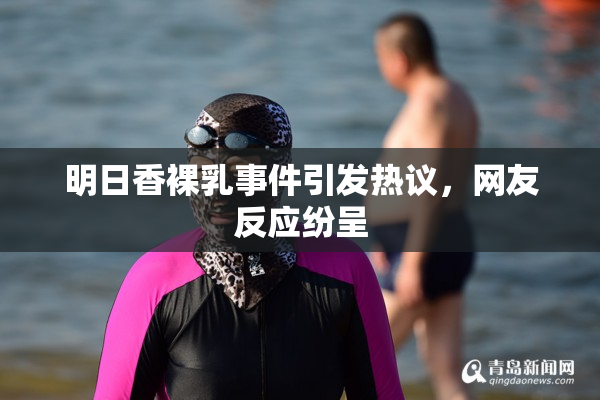明日香裸乳事件引发热议，网友反应纷呈