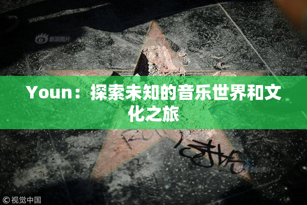 Youn：探索未知的音乐世界和文化之旅
