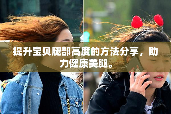 提升宝贝腿部高度的方法分享，助力健康美腿。