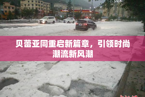 贝蕾亚同重启新篇章，引领时尚潮流新风潮