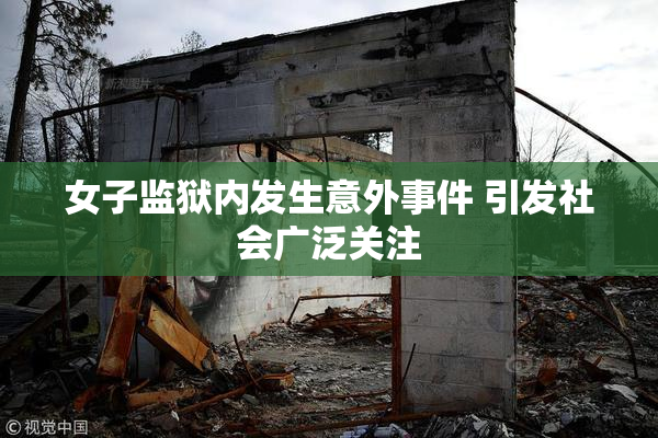 女子监狱内发生意外事件 引发社会广泛关注