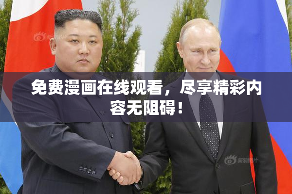免费漫画在线观看，尽享精彩内容无阻碍！
