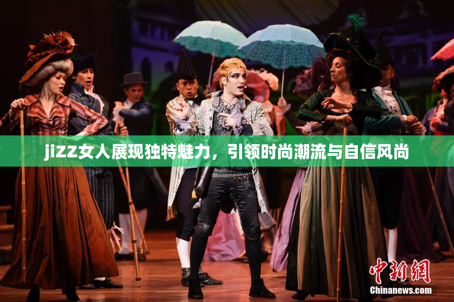 jiZZ女人展现独特魅力，引领时尚潮流与自信风尚