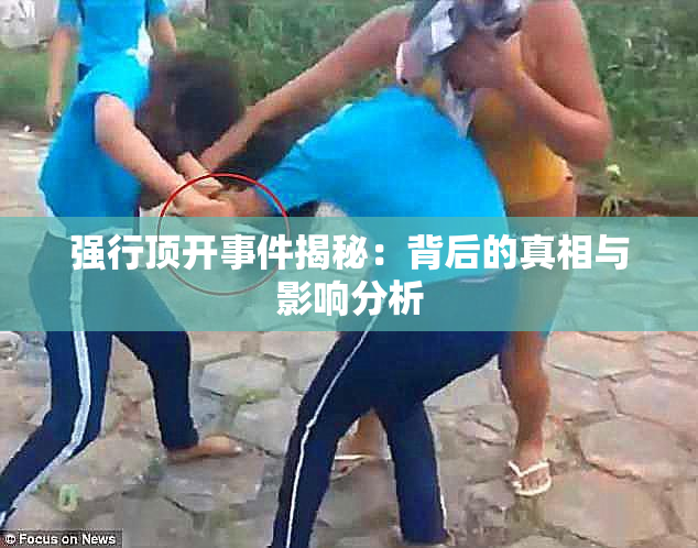 强行顶开事件揭秘：背后的真相与影响分析