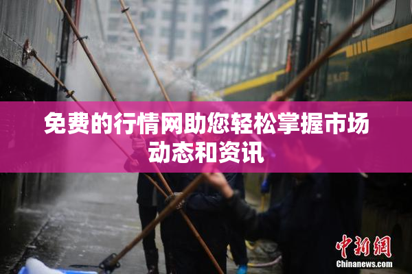免费的行情网助您轻松掌握市场动态和资讯