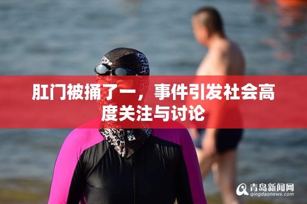 肛门被捅了一，事件引发社会高度关注与讨论