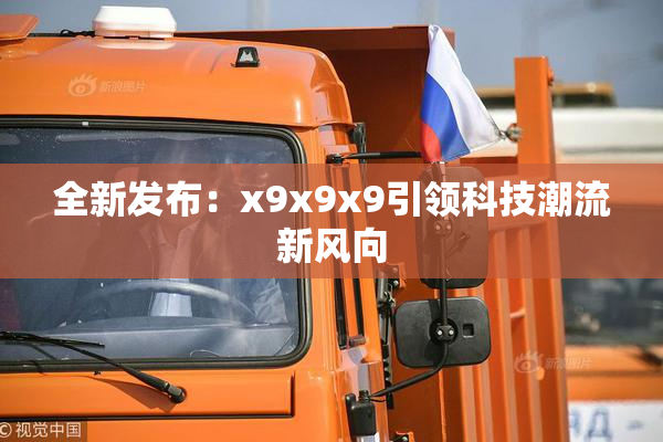 全新发布：x9x9x9引领科技潮流新风向