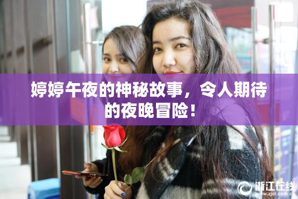 婷婷午夜的神秘故事，令人期待的夜晚冒险！
