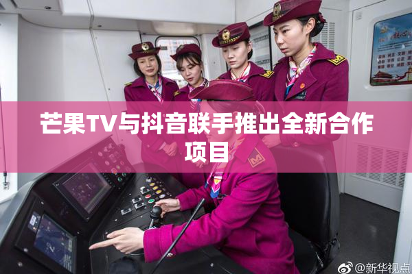 芒果TV与抖音联手推出全新合作项目