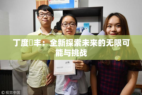 丁度巜丰：全新探索未来的无限可能与挑战