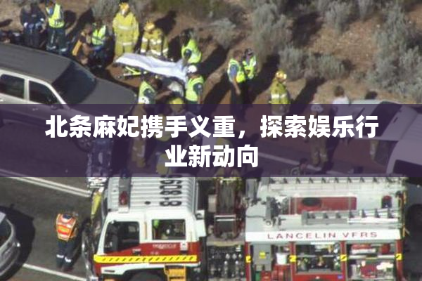 北条麻妃携手义重，探索娱乐行业新动向