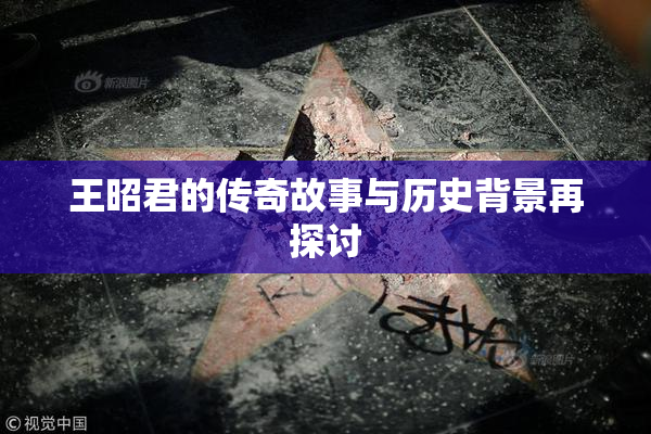 王昭君的传奇故事与历史背景再探讨