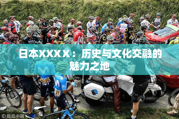 日本XXXⅩ：历史与文化交融的魅力之地
