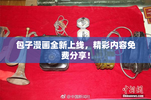 包子漫画全新上线，精彩内容免费分享！