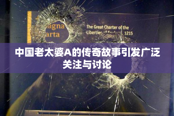 中国老太婆A的传奇故事引发广泛关注与讨论