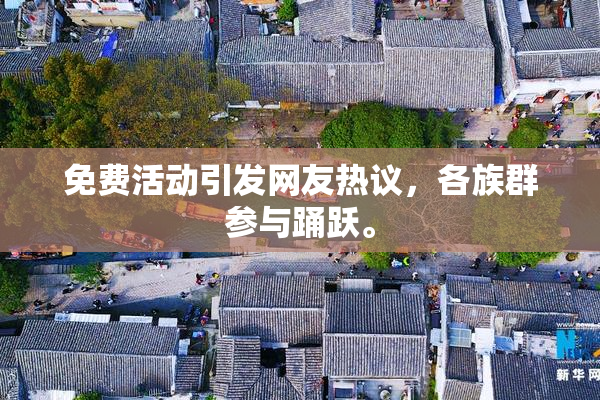免费活动引发网友热议，各族群参与踊跃。