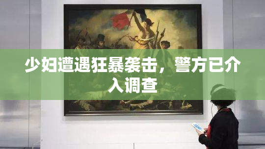 少妇遭遇狂暴袭击，警方已介入调查