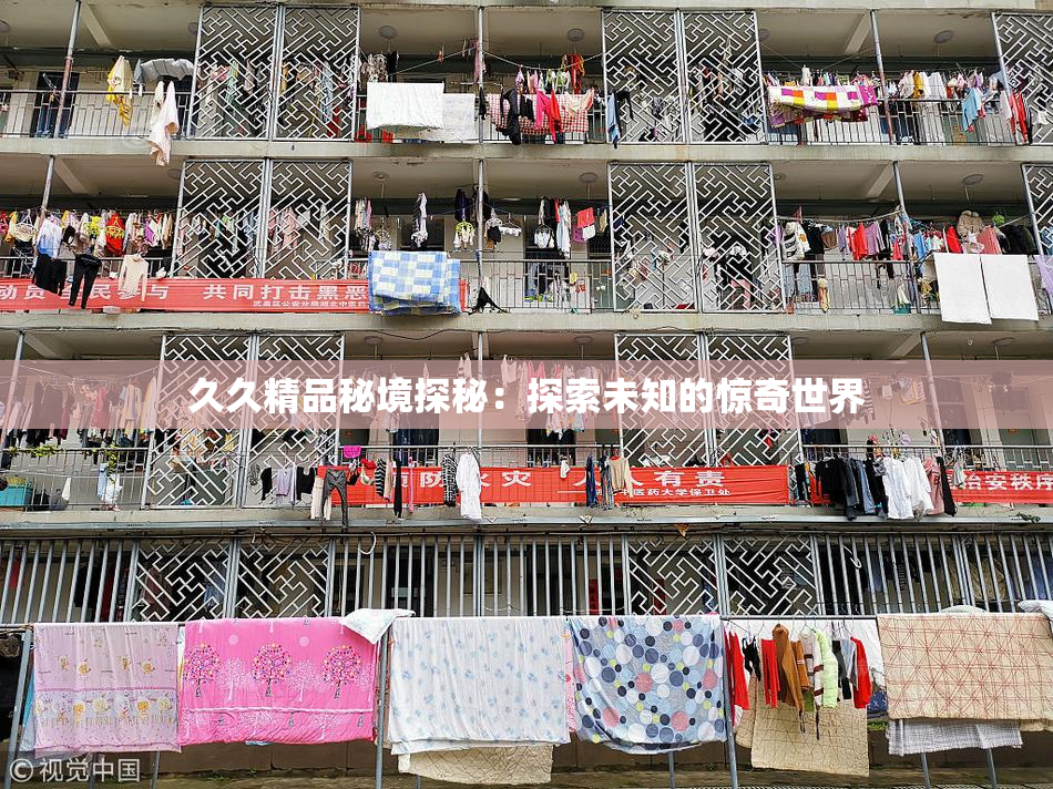 久久精品秘境探秘：探索未知的惊奇世界