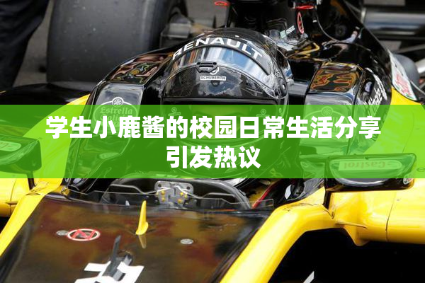 学生小鹿酱的校园日常生活分享引发热议