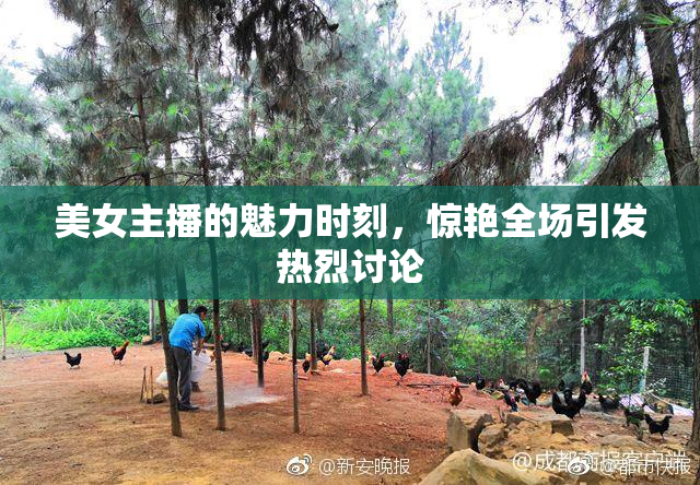 美女主播的魅力时刻，惊艳全场引发热烈讨论