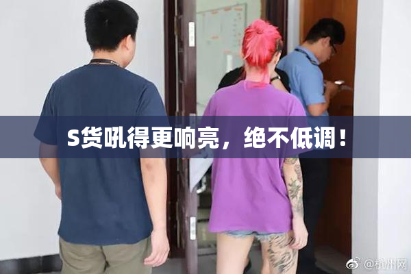 S货吼得更响亮，绝不低调！