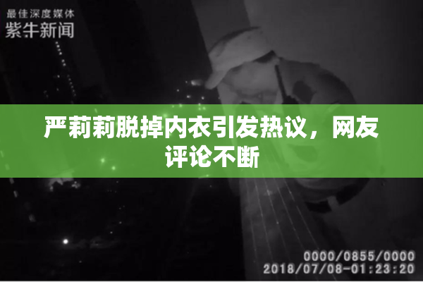 严莉莉脱掉内衣引发热议，网友评论不断