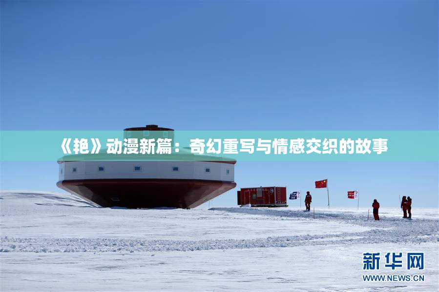 《艳》动漫新篇：奇幻重写与情感交织的故事