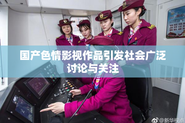 国产色情影视作品引发社会广泛讨论与关注