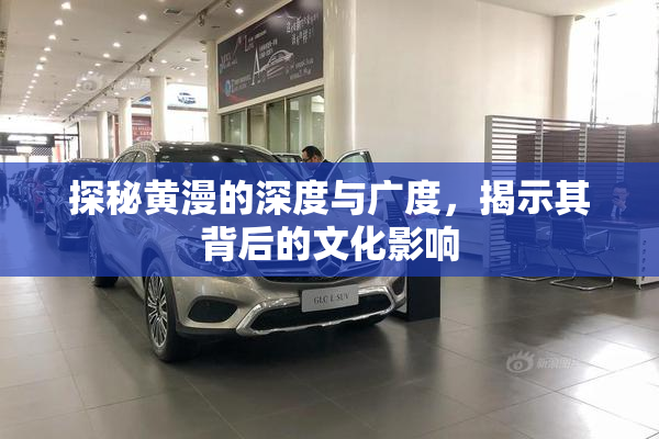 探秘黄漫的深度与广度，揭示其背后的文化影响