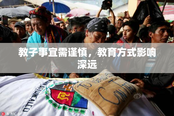 教子事宜需谨慎，教育方式影响深远